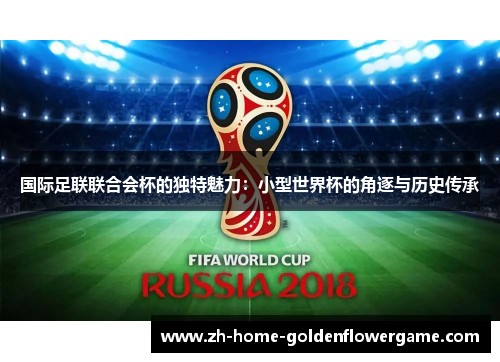 国际足联联合会杯的独特魅力:小型世界杯的角逐与历史传承 国际足联联合会杯的独特魅力:小型世界杯的角逐与历史传承