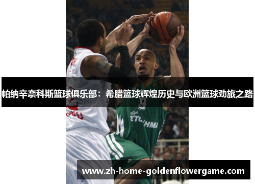 帕纳辛奈科斯篮球俱乐部:希腊篮球辉煌历史与欧洲篮球劲旅之路 帕纳辛奈科斯篮球俱乐部:希腊篮球辉煌历史与欧洲篮球劲旅之路