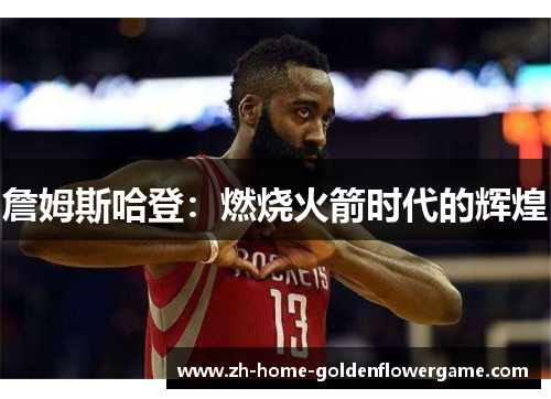 詹姆斯哈登：燃烧火箭时代的辉煌