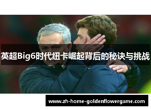 英超Big6时代纽卡崛起背后的秘诀与挑战 英超Big6时代纽卡崛起背后的秘诀与挑战