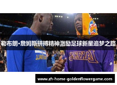 勒布朗·詹姆斯拼搏精神激励足球新星追梦之路 勒布朗·詹姆斯拼搏精神激励足球新星追梦之路